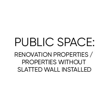 PUBLIC SPACE: RENOVATION PROPERTIES / PROPERTIES WITHOUT SLATTED WALL INSTALLED